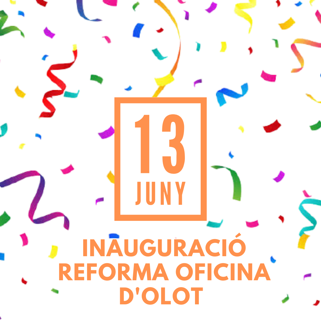 El 13 de juny inaugurarem la reforma de l'oficina d'Olot. Reserva't la data! 